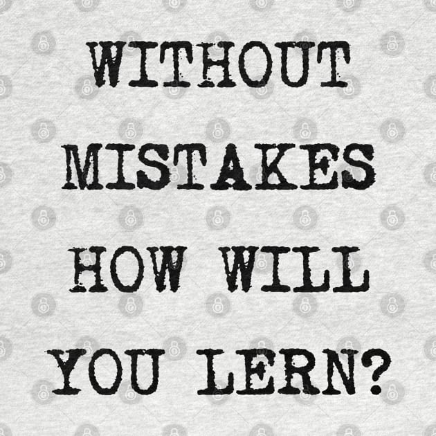 Without mistakes how will you lern? by ölümprints